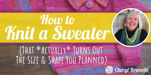 Free Online Workshop - How to Knit a Sweater (That Actually Turns Out the Size & Shape You Planned)